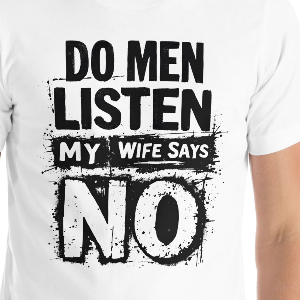 Unisex Do men listen my wife says no Funny t-shirt